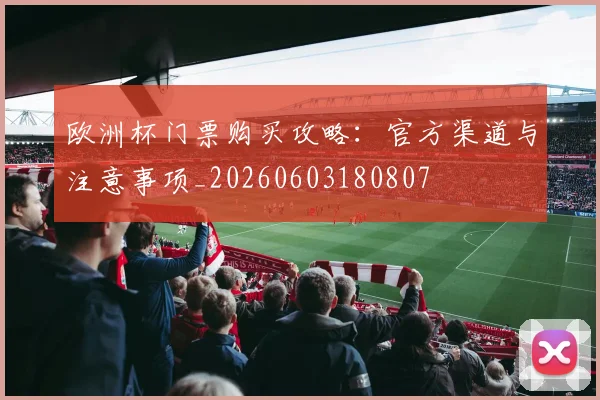 欧洲杯门票购买攻略：官方渠道与注意事项_20260603180807