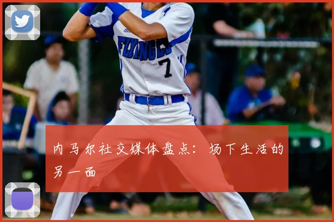 内马尔社交媒体盘点：场下生活的另一面