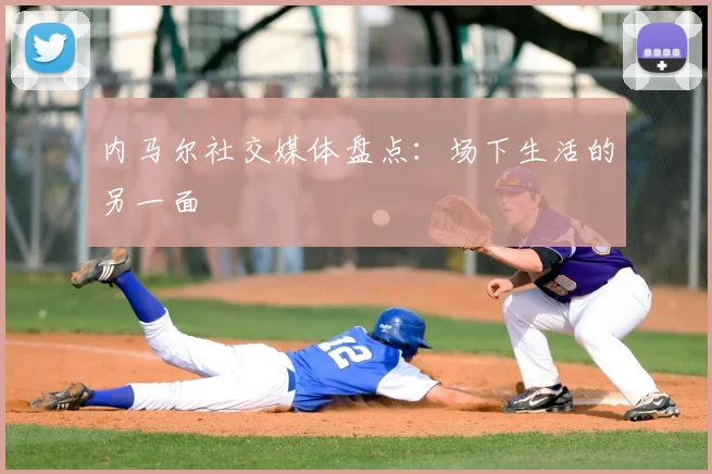 内马尔社交媒体盘点:场下生活的另一面