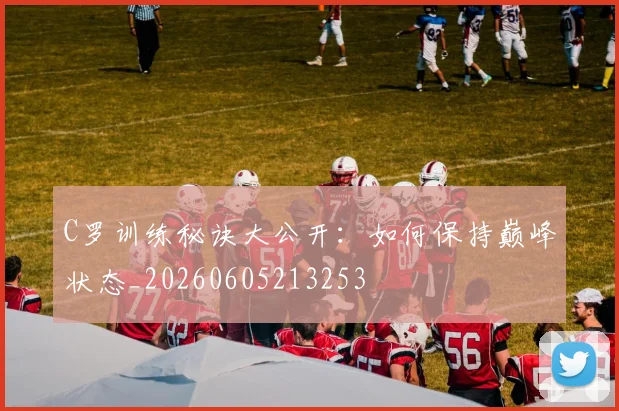 C罗训练秘诀大公开:如何保持巅峰状态_20260605213253
