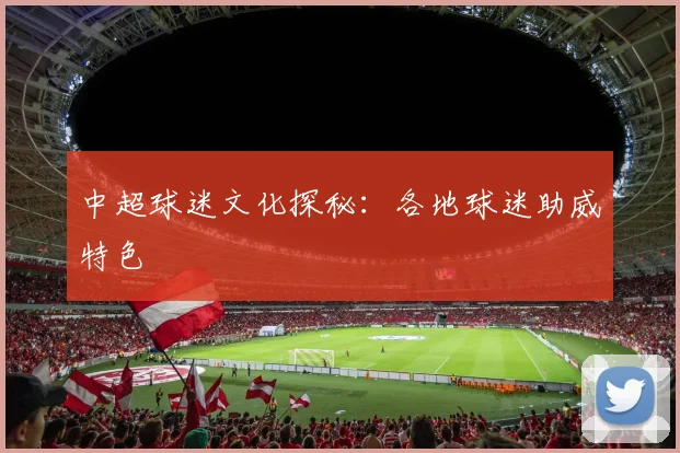 中超球迷文化探秘:各地球迷助威特色