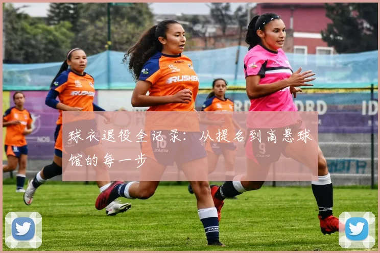 球衣退役全记录：从提名到高悬球馆的每一步